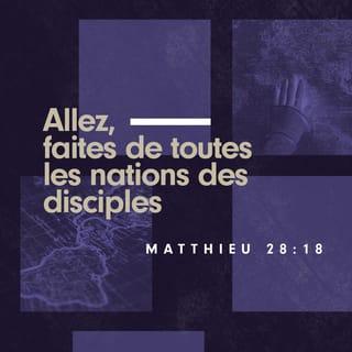 Matthieu 28:19 - Allez, faites de toutes les nations des disciples, les baptisant au nom du Père, du Fils et du Saint-Esprit