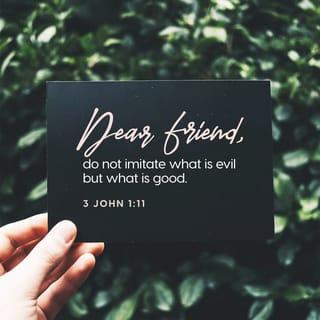 3 John 1:11 - Beloved, be not thou following that which is evil, but that which is good; he who is doing good, of God he is, and he who is doing evil hath not seen God