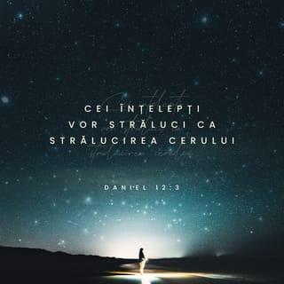 Daniel 12:3 - Înțelepții vor străluci ca cerul plin de stele; iar cei care au învățat dreptatea pe mulți, vor străluci ca stelele – pentru totdeauna.