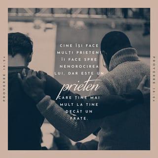 Proverbele 18:24 - Cine își face mulți prieteni îi face spre nenorocirea lui,
dar este un prieten care ține mai mult la tine decât un frate.
