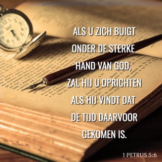 1 Petrus 5:6 - Als u zich buigt onder de sterke hand van God, zal Hij u oprichten als Hij vindt dat de tijd daarvoor gekomen is.