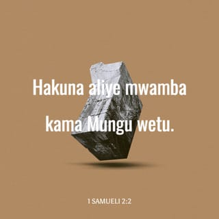 1 Samueli 2:2-9 - “Hakuna aliye mtakatifu kama Mwenyezi-Mungu;
hakuna yeyote aliye kama yeye;
hakuna aliye mwamba kama Mungu wetu.
Acheni kujisifu,
acheni kusema ufidhuli.
Maana ajuaye ni Mwenyezi-Mungu.
Yeye huyapima matendo yote.
Pinde za wenye nguvu zimevunjika.
Lakini wadhaifu wanaendelea kupata nguvu.
Wale ambao zamani walikuwa na chakula tele,
sasa wanaajiriwa ili wapate chakula.
Lakini waliokuwa na njaa,
sasa hawana njaa tena.
Mwanamke tasa amejifungua watoto saba.
Lakini mama mwenye watoto wengi,
sasa ameachwa bila mtoto.
Mwenyezi-Mungu huua na hufufua;
yeye huwashusha chini kuzimu
naye huwarudisha tena.
Mwenyezi-Mungu huwafanya baadhi wawe maskini,
na baadhi wawe matajiri.
Wengine huwashusha,
na wengine huwakweza.
Huwainua maskini toka mavumbini;
huwanyanyua wahitaji toka majivuni,
akawaketisha pamoja na wakuu,
na kuwarithisha viti vya heshima.
Maana, minara ya dunia ni ya Mwenyezi-Mungu;
yeye ameisimika dunia juu ya minara yake.
“Maisha ya waaminifu wake huyalinda,
lakini maisha ya waovu huyakatilia mbali gizani.
Maana, binadamu hapati ushindi kwa nguvu zake.