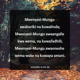 Hes 6:24-26 - BWANA akubarikie, na kukulinda;

BWANA akuangazie nuru za uso wake, na kukufadhili;

BWANA akuinulie uso wake, na kukupa amani.
