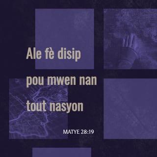 Matye 28:19 - Ale fè disip pou mwen nan tout nasyon, batize yo nan non Papa a, Pitit la ak Sentespri a.