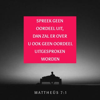 Mattheüs 7:1-2 - ‘Spreek geen oordeel uit, dan zal er over u ook geen oordeel uitgesproken worden.
Want God zal u op dezelfde manier beoordelen als waarop u anderen beoordeelt.