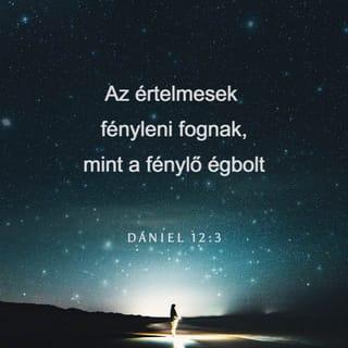 Dániel 12:3 - Az értelmesek fényleni fognak,
mint a fénylő égbolt,
és akik sokakat igazságra vezettek,
mint a csillagok, mindörökké.