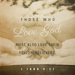 1 John 4:21 - God gave us this command: If we love God, we must also love each other as brothers and sisters.