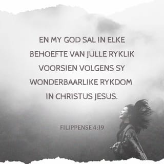 Filippense Filippense 4:19 - Maar my God sal in al julle behoeftes voorsien volgens sy rykdom in heerlikheid deur Christus Jesus.
