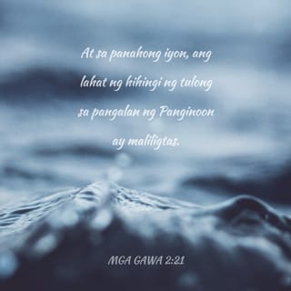 Mga Gawa 2:21 - At sa panahong iyon, ang lahat ng hihingi ng tulong
sa pangalan ng Panginoon ay maliligtas.’
