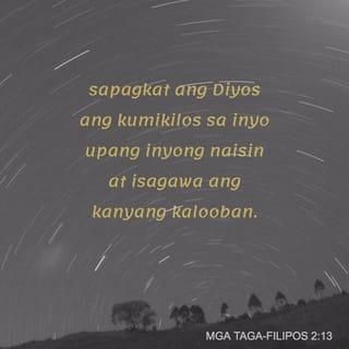Filipos 2:13 - Sapagkat ang Dios ang siyang nagbibigay sa inyo ng pagnanais at kakayahang masunod nʼyo ang kalooban niya.