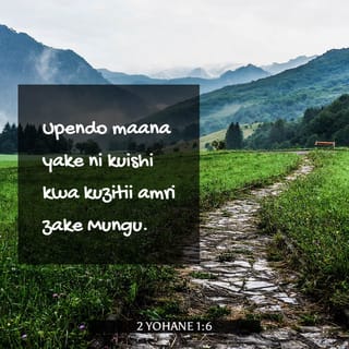 2 Yohane 1:6 - Upendo maana yake ni kuishi kwa kuzitii amri zake Mungu. Amri mliyoisikia tangu mwanzo ndiyo hii: Mnapaswa nyote kuishi katika upendo.