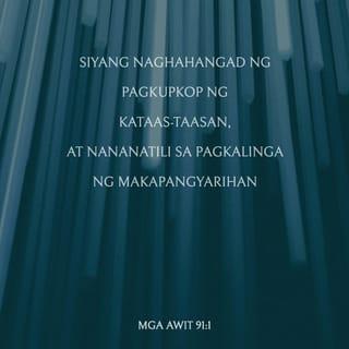 Mga Awit 91:1 - Siyang naghahangad ng pagkupkop ng Kataas-taasan,
at nananatili sa pagkalinga ng Makapangyarihan