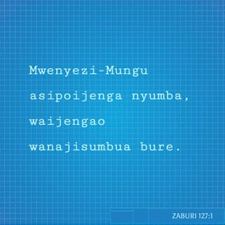 Zaburi 127:1-3 - Mwenyezi-Mungu asipoijenga nyumba,
waijengao wanajisumbua bure.
Mwenyezi-Mungu asipoulinda mji,
waulindao wanakesha bure.
Mnajisumbua bure kuamka mapema asubuhi
na kuchelewa kwenda kupumzika jioni,
mjipatie chakula kwa jasho lenu.
Mungu huwaruzuku walio wake hata walalapo.
Watoto ni riziki kutoka kwa Mwenyezi-Mungu;
watoto ni tuzo lake kwetu sisi.
