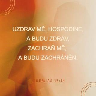 Jeremiáš 17:14 - Uzdrav mě, Hospodine, a budu zdráv,
zachraň mě, a budu zachráněn –
má chvála patří tobě!