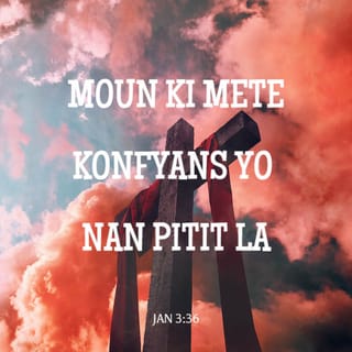 Jan 3:36 - Nenpòt moun ki kwè nan Pitit la gen lavi etènèl. Men moun ki pa obeyi Pitit la p ap janm gen lavi sa a. Pa gen chape pou yo anba kòlè Bondye.”