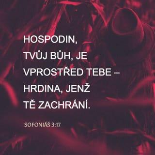 Sofoniáš 3:16-17 - V ten den řeknou Jeruzalému:
„Neboj se, Sione, nesvěšuj ruce!
Hospodin, tvůj Bůh, je vprostřed tebe –
hrdina, jenž tě zachrání.
Šťastně se bude z tebe veselit,
až tě svou láskou obnoví;
zajásá nad tebou samou radostí