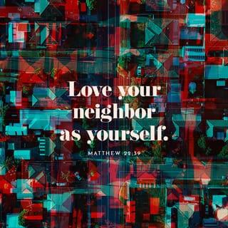 Matthew 22:39 - And the second is like unto it,
Thou shalt love thy neighbor as thyself.