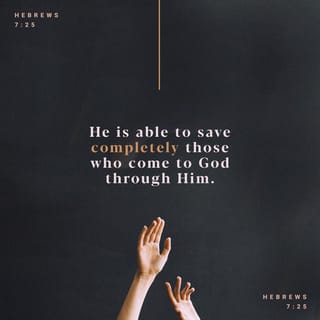 Hebrews 7:25-28 - Therefore he is able to save completely those who come to God through him, because he always lives to intercede for them.
Such a high priest truly meets our need—one who is holy, blameless, pure, set apart from sinners, exalted above the heavens. Unlike the other high priests, he does not need to offer sacrifices day after day, first for his own sins, and then for the sins of the people. He sacrificed for their sins once for all when he offered himself. For the law appoints as high priests men in all their weakness; but the oath, which came after the law, appointed the Son, who has been made perfect forever.