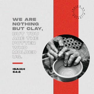 Isaiah 64:8 - And yet, O LORD, you are our Father.
We are the clay, and you are the potter.
We all are formed by your hand.