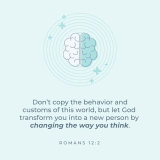 Romans 12:2-8 - Do not conform to the pattern of this world, but be transformed by the renewing of your mind. Then you will be able to test and approve what God’s will is—his good, pleasing and perfect will.

For by the grace given me I say to every one of you: Do not think of yourself more highly than you ought, but rather think of yourself with sober judgment, in accordance with the faith God has distributed to each of you. For just as each of us has one body with many members, and these members do not all have the same function, so in Christ we, though many, form one body, and each member belongs to all the others. We have different gifts, according to the grace given to each of us. If your gift is prophesying, then prophesy in accordance with your faith; if it is serving, then serve; if it is teaching, then teach; if it is to encourage, then give encouragement; if it is giving, then give generously; if it is to lead, do it diligently; if it is to show mercy, do it cheerfully.