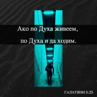 Галатяни 5:25 - Ако по Духа живеем, по Духа и да ходим.