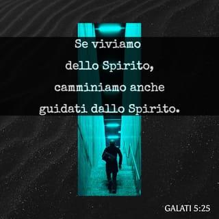 Lettera ai Galati 5:25 - Se viviamo per lo Spirito, camminiamo altresì per lo Spirito.