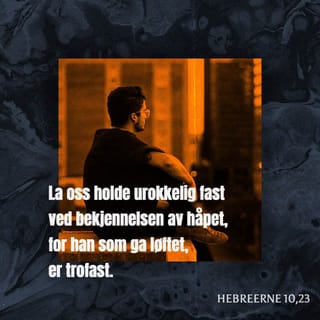 Hebreerne 10:23 - la oss holde uryggelig fast ved bekjennelsen av vårt håp-for han er trofast som gav løftet(-)