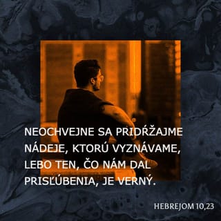Hebrejom 10:23 - Pridŕžajme sa neochvejne vyznania nádeje, lebo verný je Ten, ktorý dal to zasľúbenie.