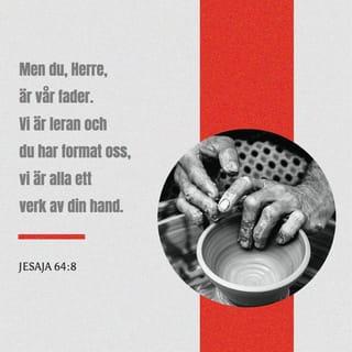 Jesaja 64:8 - Men du, Herre, är vår fader.
Vi är leran och du har format oss,
vi är alla ett verk av din hand.