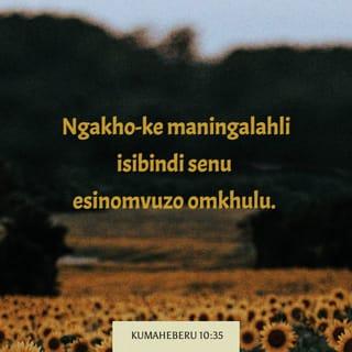 KumaHeberu 10:35 - Ngakho-ke maningalahli isibindi senu esinomvuzo omkhulu.