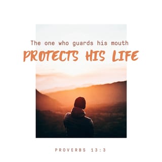 Proverbs 13:3 - He who watches his mouth protects his life, but whoever opens wide his lips comes to ruin.