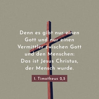 1. Timotheus 2:5 - Denn es ist ein Gott und ein Mittler zwischen Gott und den Menschen, der Mensch Christus Jesus