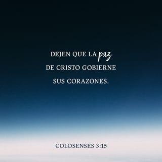 Colosenses 3:15 - Y la paz de Dios gobierne en vuestros corazones, á la cual asimismo sois llamados en un cuerpo; y sed agradecidos.