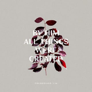 Colossians 1:16 - for by him were all things created, that are in heaven, and that are in earth, visible and invisible, whether they be thrones, or dominions, or principalities, or powers: all things were created by him, and for him