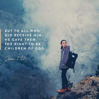 John 1:12 - Some, however, did receive him and believed in him; so he gave them the right to become God's children.