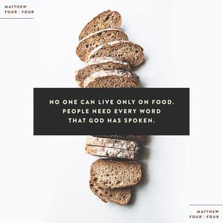 Matthew 4:4 - Jesus answered, ‘It is written: “Man shall not live on bread alone, but on every word that comes from the mouth of God.”’