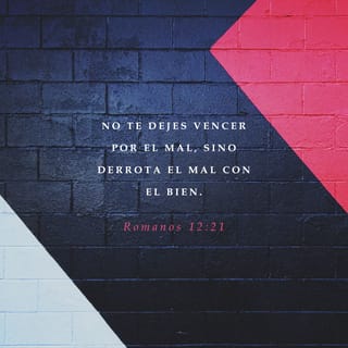 Romanos 12:21 - No te dejes vencer por el mal; al contrario, vence el mal con el bien.