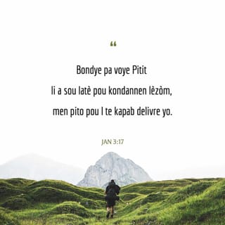 Jan 3:17 - Bondye voye Piti li a nan lemonn, Li pa t voye l pou l jije lemonn, men pou l sove lemonn.