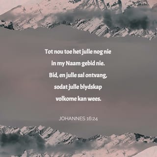 Johannes 16:24 - Tot nou toe het julle nog nooit so iets gevra nie. Neem vrymoedigheid en vra! Julle blydskap sal geen einde hê nie.”