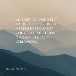 Romeine Romeine 10:9 - As jy met jou mond die Here Jesus bely en met jou hart glo dat God Hom uit die dode opgewek het, sal jy gered word.