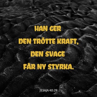 Jesaja 40:29 - Han ger kraft åt den trötte
och styrka åt den svage.