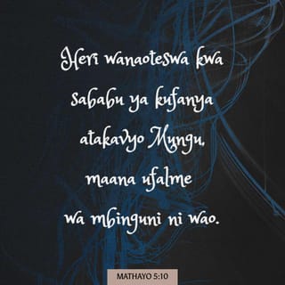 Mathayo 5:10 - Heri wanaoteswa kwa sababu ya kufanya atakavyo Mungu,
maana ufalme wa mbinguni ni wao.
