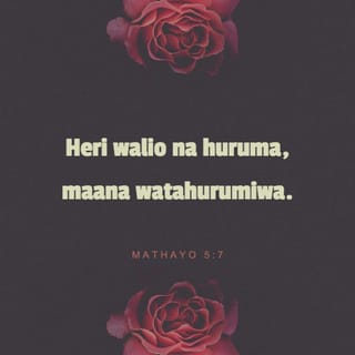 Mathayo 5:7 - Heri walio na huruma,
maana watahurumiwa.