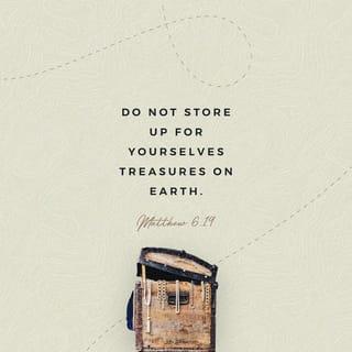 Matthew 6:19 - “Do not store up for yourselves treasures on earth, where moth and rust destroy, and where thieves break in and steal.