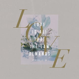 Romans 13:10 - Love does no wrong to one's neighbor [it never hurts anybody]. Therefore love meets all the requirements and is the fulfilling of the Law.