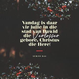 Lukas 2:11 - Vandag is daar vir julle in die stad van Dawid as Verlosser gebore, Christus die Here.