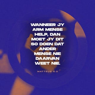 MATTEUS 6:3-4 - Maar as jy mense in nood help, doen dit sonder groot vertoon. So sal jou hulpbetoon geheim bly, en jou Vader wat alle geheime ken, sal jou beloon.”