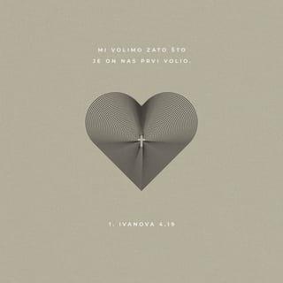 1 Ivanova 4:19 - Mi volimo zato što je on nas prvi volio.