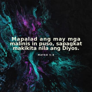Mateo 5:8 - Mapapalad ang mga may malinis na puso: sapagka't makikita nila ang Dios.