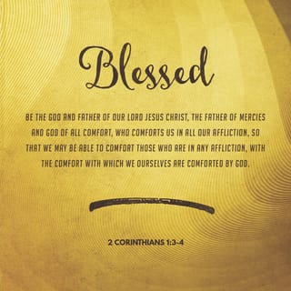 2 Corinthians 1:3 - Blessed be the God and Father of our Lord Jesus Christ, the Father of mercies and God of all comfort